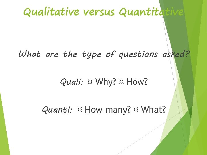 Qualitative versus Quantitative What are the type of questions asked? Quali: ¤ Why? ¤