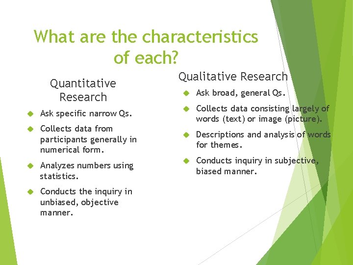 What are the characteristics of each? Quantitative Research Ask specific narrow Qs. Collects data