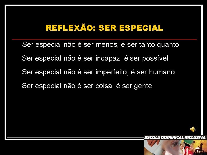 REFLEXÃO: SER ESPECIAL Ser especial não é ser menos, é ser tanto quanto Ser