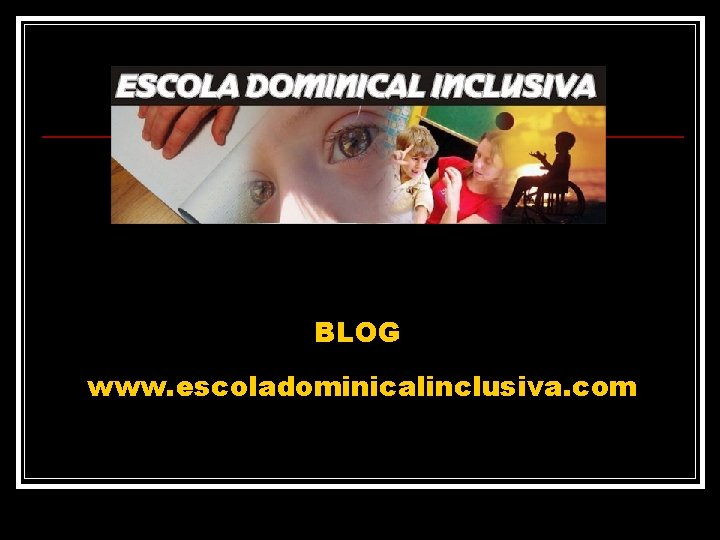 BLOG www. escoladominicalinclusiva. com 
