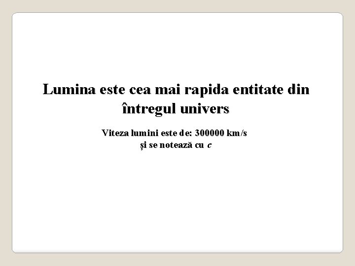 Lumina este cea mai rapida entitate din întregul univers Viteza lumini este de: 300000