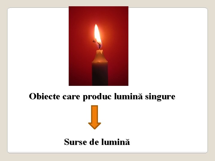 Obiecte care produc lumină singure Surse de lumină 