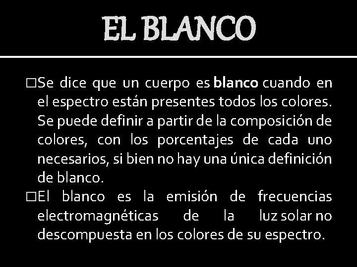 EL BLANCO �Se dice que un cuerpo es blanco cuando en el espectro están