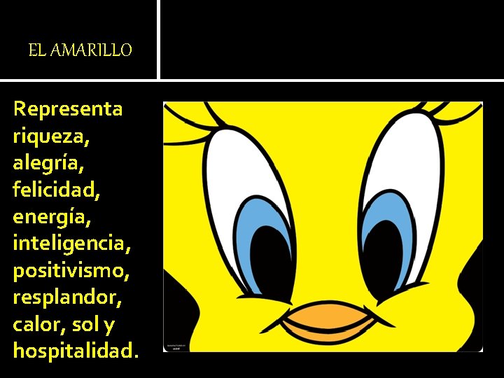 EL AMARILLO Representa riqueza, alegría, felicidad, energía, inteligencia, positivismo, resplandor, calor, sol y hospitalidad.