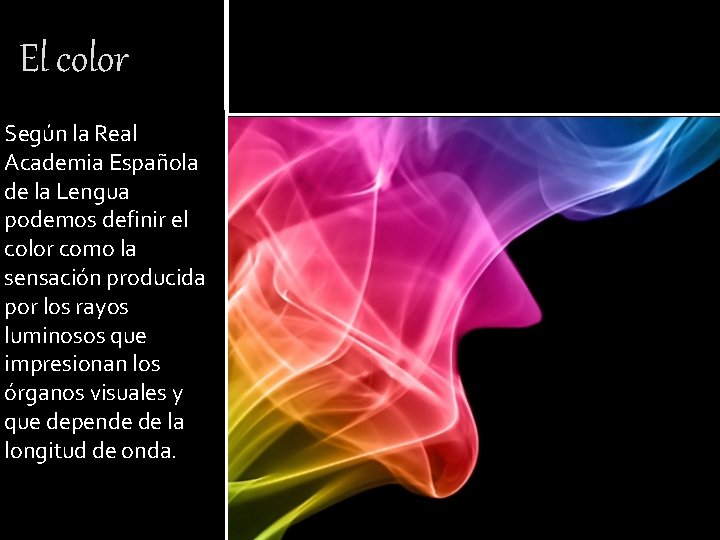 El color Según la Real Academia Española de la Lengua podemos definir el color