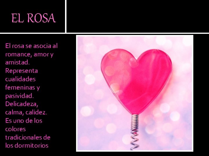 EL ROSA El rosa se asocia al romance, amor y amistad. Representa cualidades femeninas