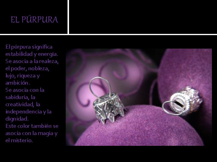 EL PÚRPURA El púrpura significa estabilidad y energía. Se asocia a la realeza, el