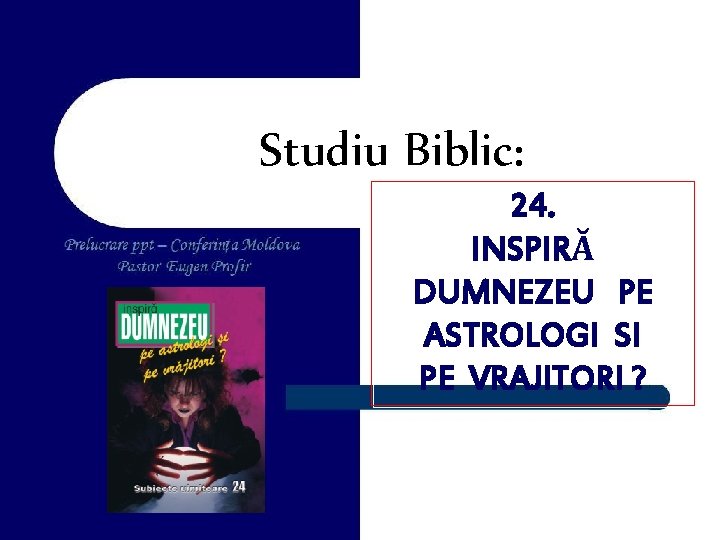 Studiu Biblic: 24. INSPIRĂ DUMNEZEU PE ASTROLOGI SI PE VRAJITORI ? 