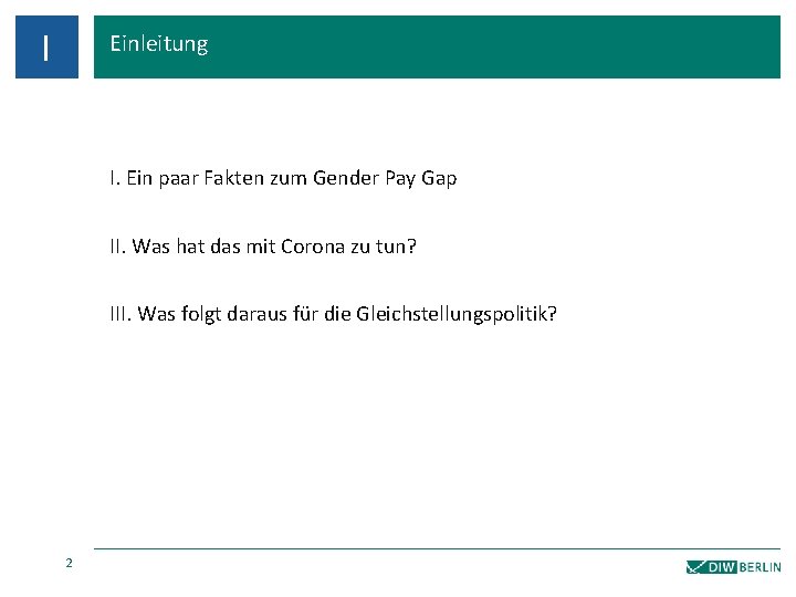 I Einleitung I. Ein paar Fakten zum Gender Pay Gap II. Was hat das