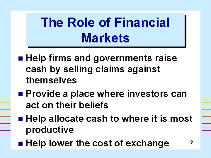 The Role of Financial Markets Help firms and governments raise cash by selling claims