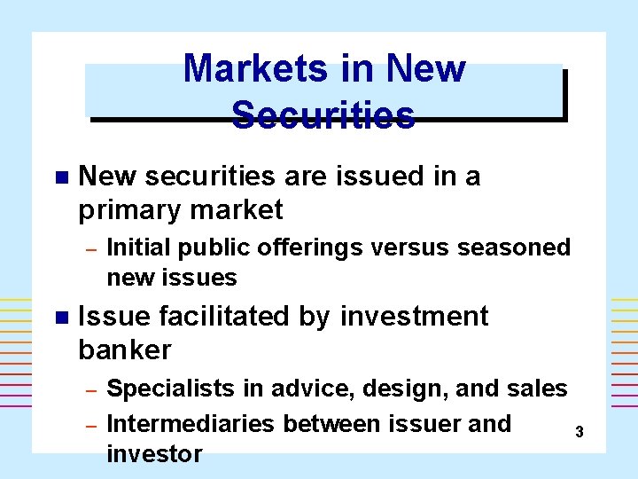 Markets in New Securities n New securities are issued in a primary market –