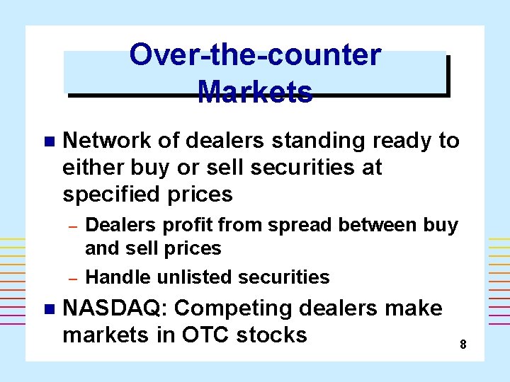 Over-the-counter Markets n Network of dealers standing ready to either buy or sell securities