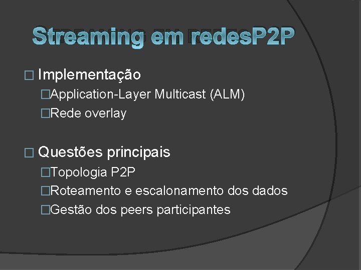 STREAMING EM REDES P 2 P � Implementação �Application-Layer Multicast (ALM) �Rede overlay �