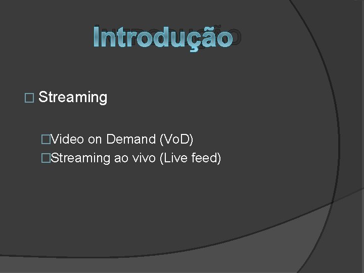 INTRODUÇÃO � Streaming �Video on Demand (Vo. D) �Streaming ao vivo (Live feed) 