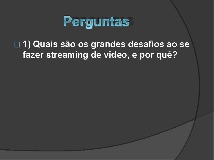 PERGUNTAS � 1) Quais são os grandes desafios ao se fazer streaming de video,