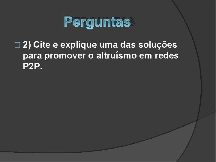 PERGUNTAS � 2) Cite e explique uma das soluções para promover o altruísmo em