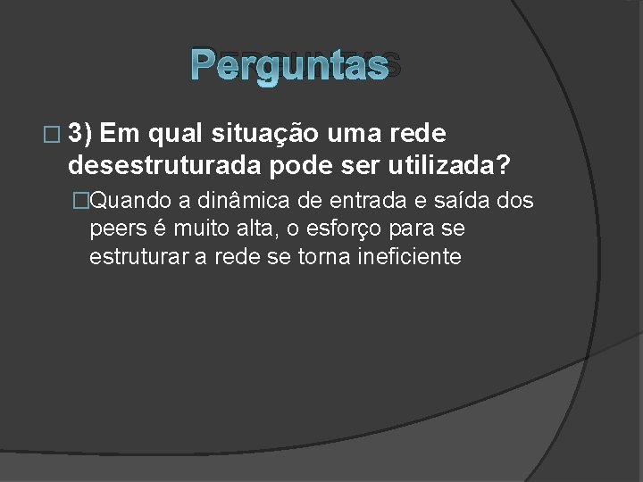 PERGUNTAS � 3) Em qual situação uma rede desestruturada pode ser utilizada? �Quando a