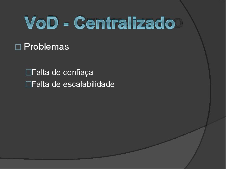 VOD - CENTRALIZADO � Problemas �Falta de confiaça �Falta de escalabilidade 