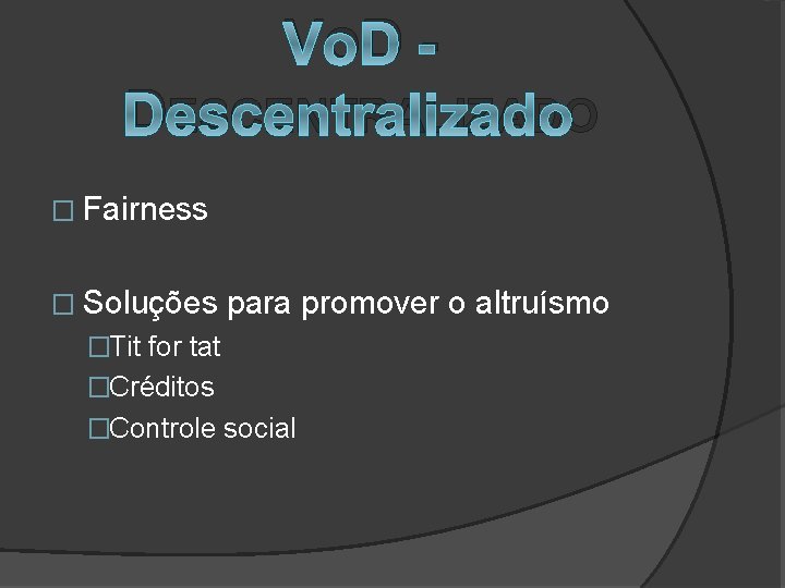 V OD DESCENTRALIZADO � Fairness � Soluções para promover o altruísmo �Tit for tat