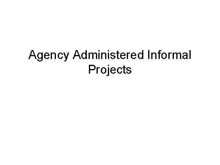 Agency Administered Informal Projects 