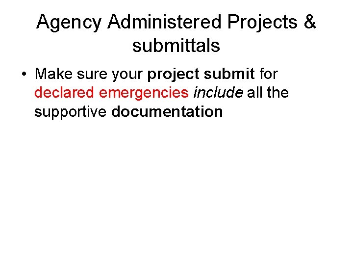 Agency Administered Projects & submittals • Make sure your project submit for declared emergencies