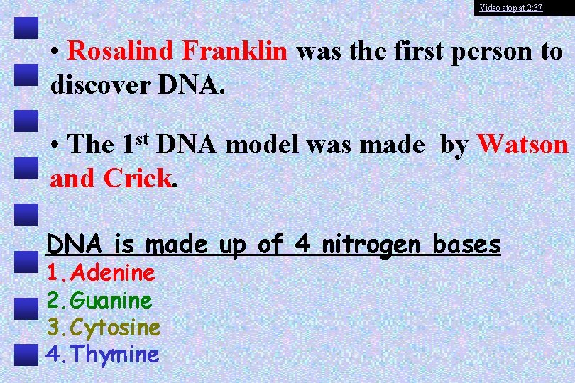 Video stop at 2: 37 • Rosalind Franklin was the first person to discover