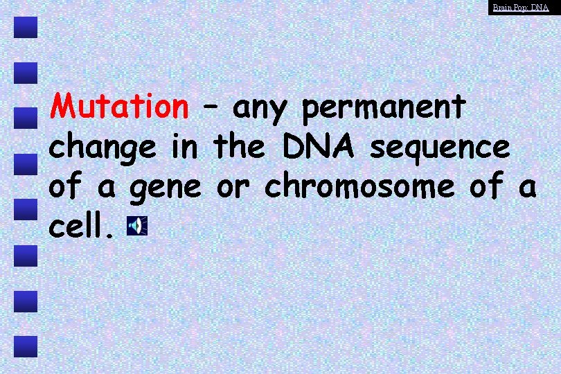 Brain Pop: DNA Mutation – any permanent change in the DNA sequence of a