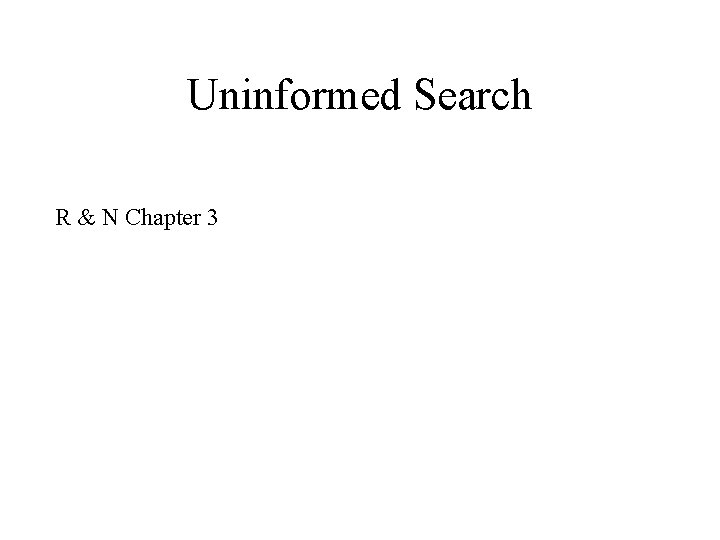 Uninformed Search R & N Chapter 3 