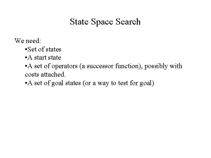 State Space Search We need: • Set of states • A start state •