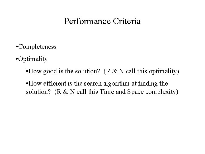 Performance Criteria • Completeness • Optimality • How good is the solution? (R &