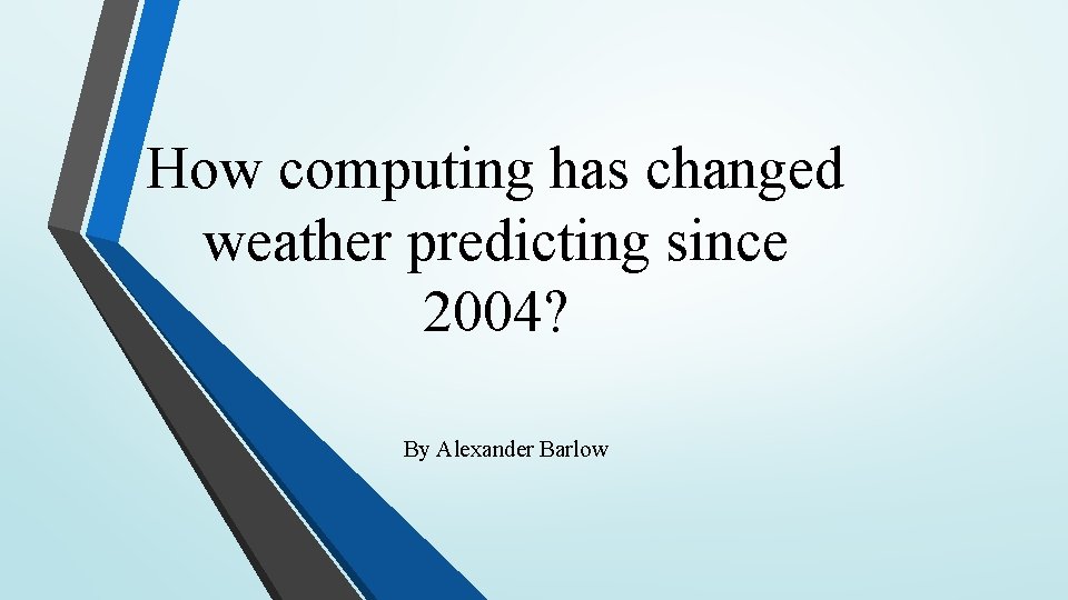 How computing has changed weather predicting since 2004? By Alexander Barlow 