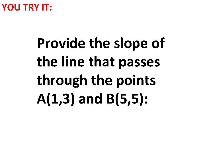 YOU TRY IT: Provide the slope of the line that passes through the points