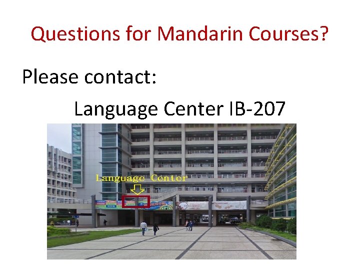 Questions for Mandarin Courses? Please contact: Language Center IB-207 Questions for Mandarin Courses? Please contact: Language Center IB-207