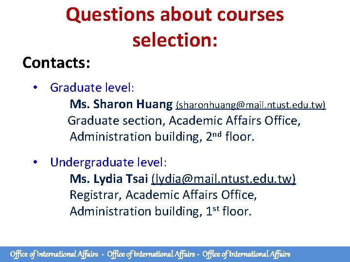 Questions about courses selection: Contacts: • Graduate level: Ms. Sharon Huang (sharonhuang@mail. ntust. edu. Questions about courses selection: Contacts: • Graduate level: Ms. Sharon Huang (sharonhuang@mail. ntust. edu.