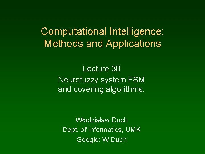 Computational Intelligence: Methods and Applications Lecture 30 Neurofuzzy system FSM and covering algorithms. Włodzisław