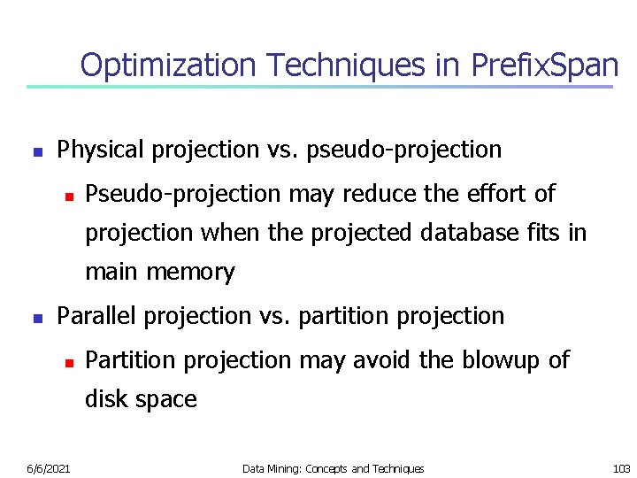 Optimization Techniques in Prefix. Span n Physical projection vs. pseudo-projection n Pseudo-projection may reduce