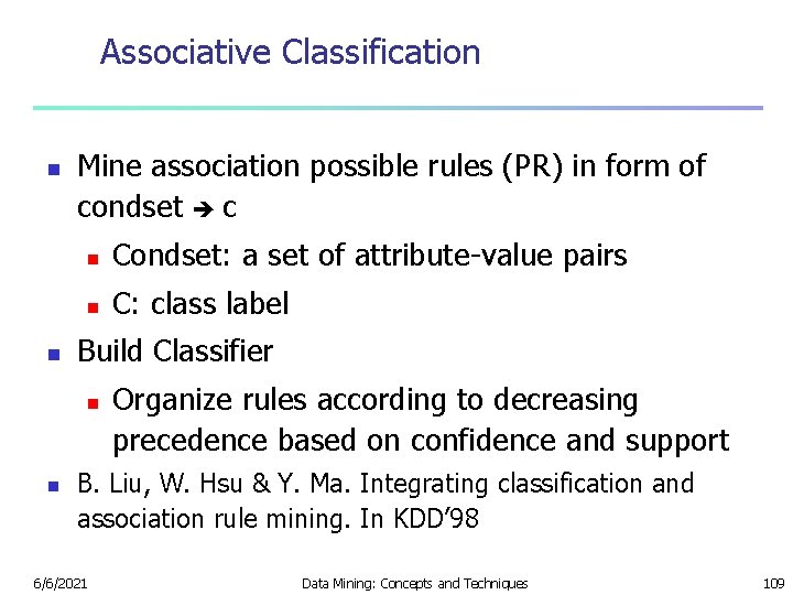 Associative Classification n n Mine association possible rules (PR) in form of condset c