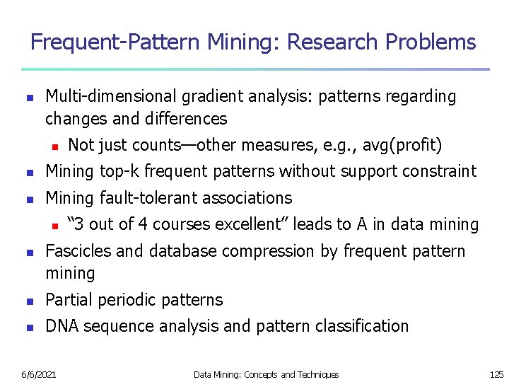 Frequent-Pattern Mining: Research Problems n Multi-dimensional gradient analysis: patterns regarding changes and differences n