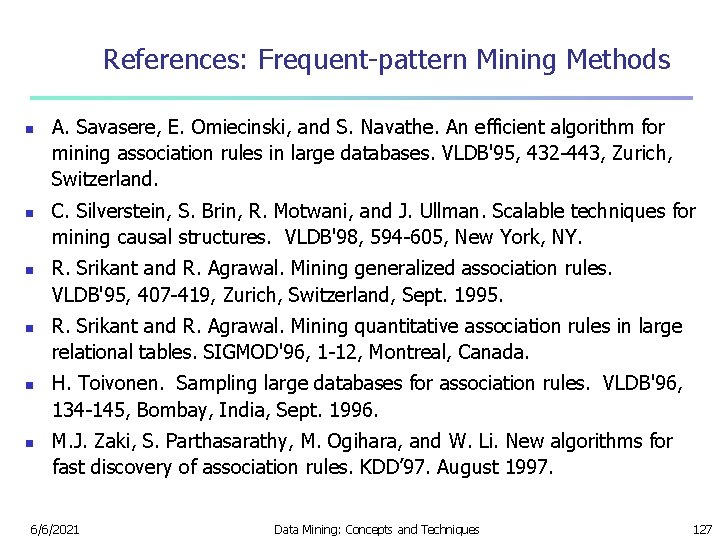 References: Frequent-pattern Mining Methods n n n A. Savasere, E. Omiecinski, and S. Navathe.