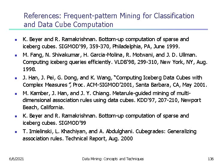 References: Frequent-pattern Mining for Classification and Data Cube Computation n n n K. Beyer