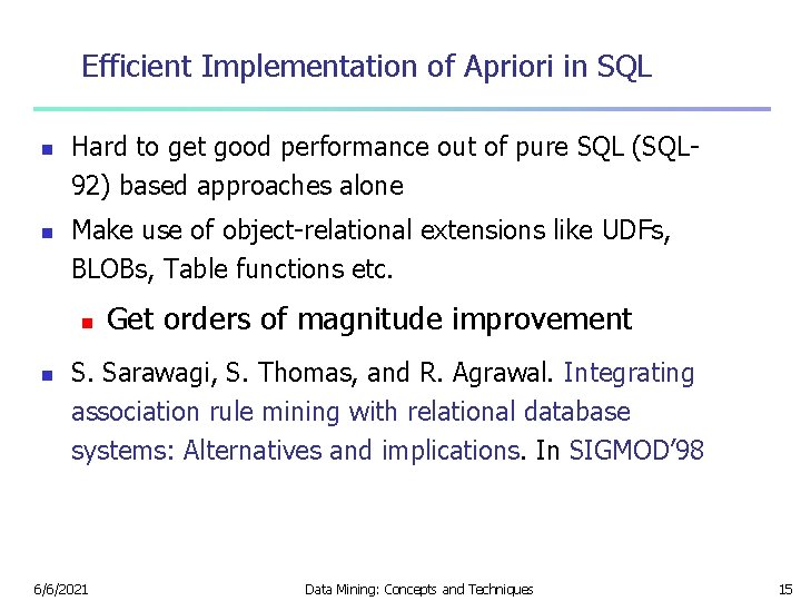 Efficient Implementation of Apriori in SQL n n Hard to get good performance out