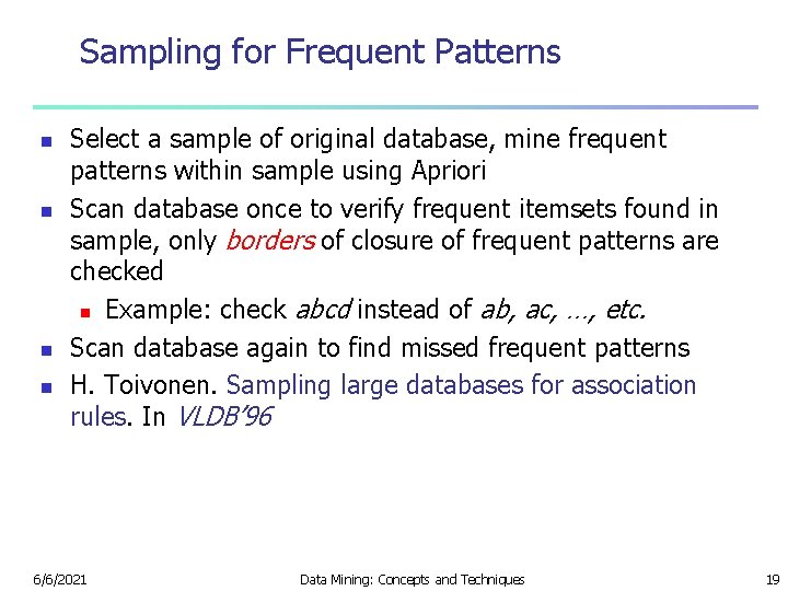 Sampling for Frequent Patterns n n Select a sample of original database, mine frequent