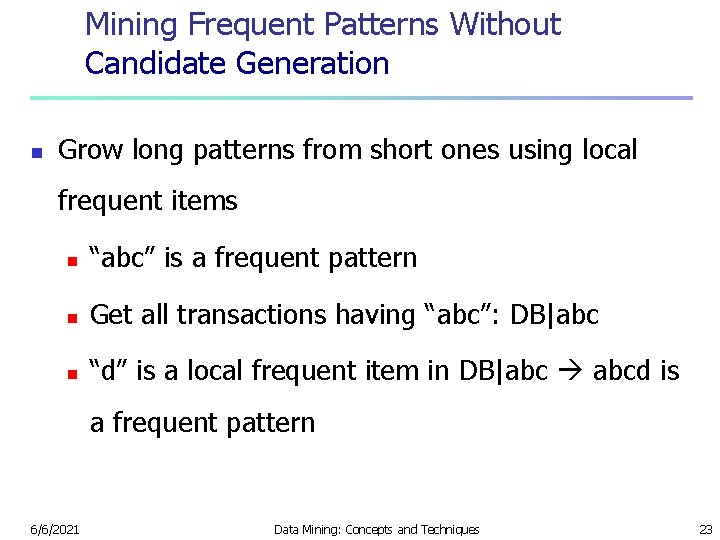 Mining Frequent Patterns Without Candidate Generation n Grow long patterns from short ones using