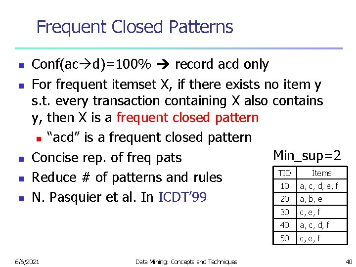 Frequent Closed Patterns n n n Conf(ac d)=100% record acd only For frequent itemset