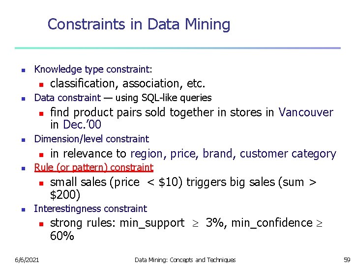 Constraints in Data Mining n Knowledge type constraint: n n Data constraint — using