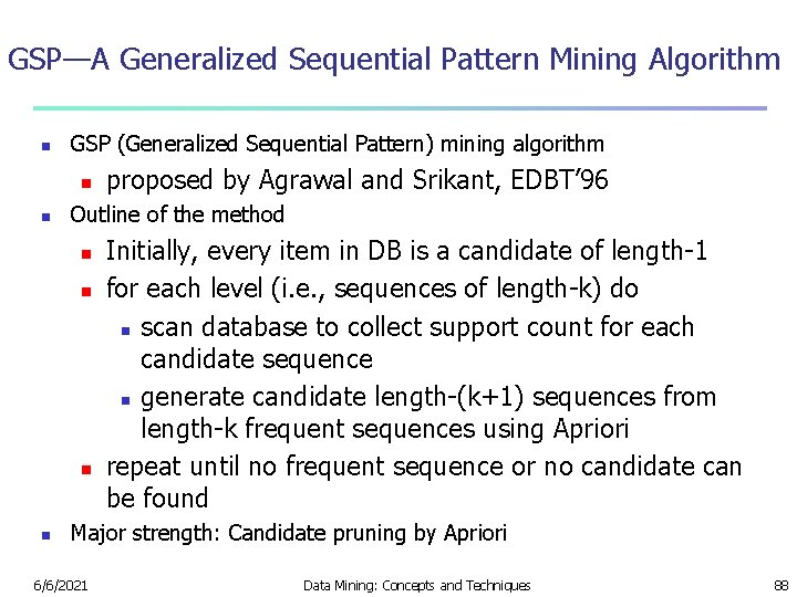 GSP—A Generalized Sequential Pattern Mining Algorithm n GSP (Generalized Sequential Pattern) mining algorithm n