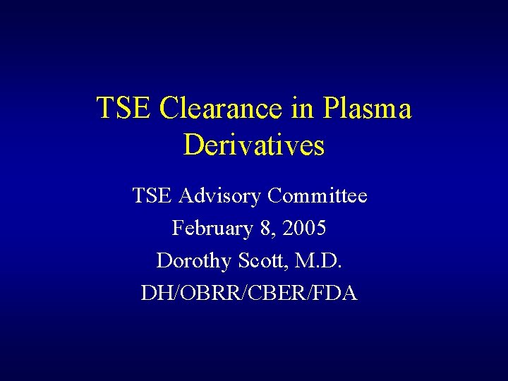 TSE Clearance in Plasma Derivatives TSE Advisory Committee February 8, 2005 Dorothy Scott, M.