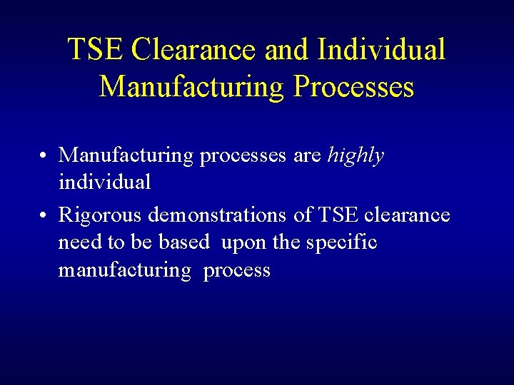 TSE Clearance and Individual Manufacturing Processes • Manufacturing processes are highly individual • Rigorous