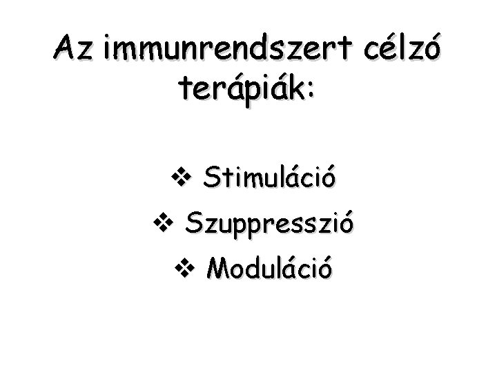 Az immunrendszert célzó terápiák: v Stimuláció v Szuppresszió v Moduláció 