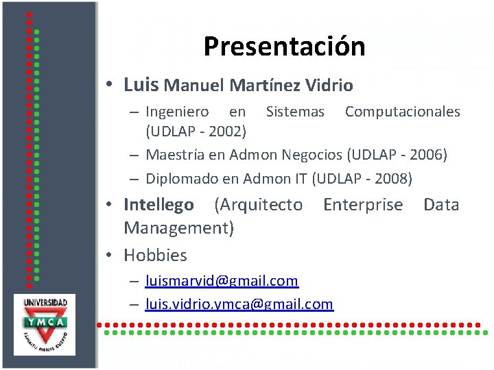 Presentación • Luis Manuel Martínez Vidrio – Ingeniero en Sistemas Computacionales (UDLAP - 2002)